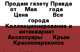 Продам газету Правда от 10 Мая 1945 года › Цена ­ 30 000 - Все города Коллекционирование и антиквариат » Аксессуары   . Крым,Красноперекопск